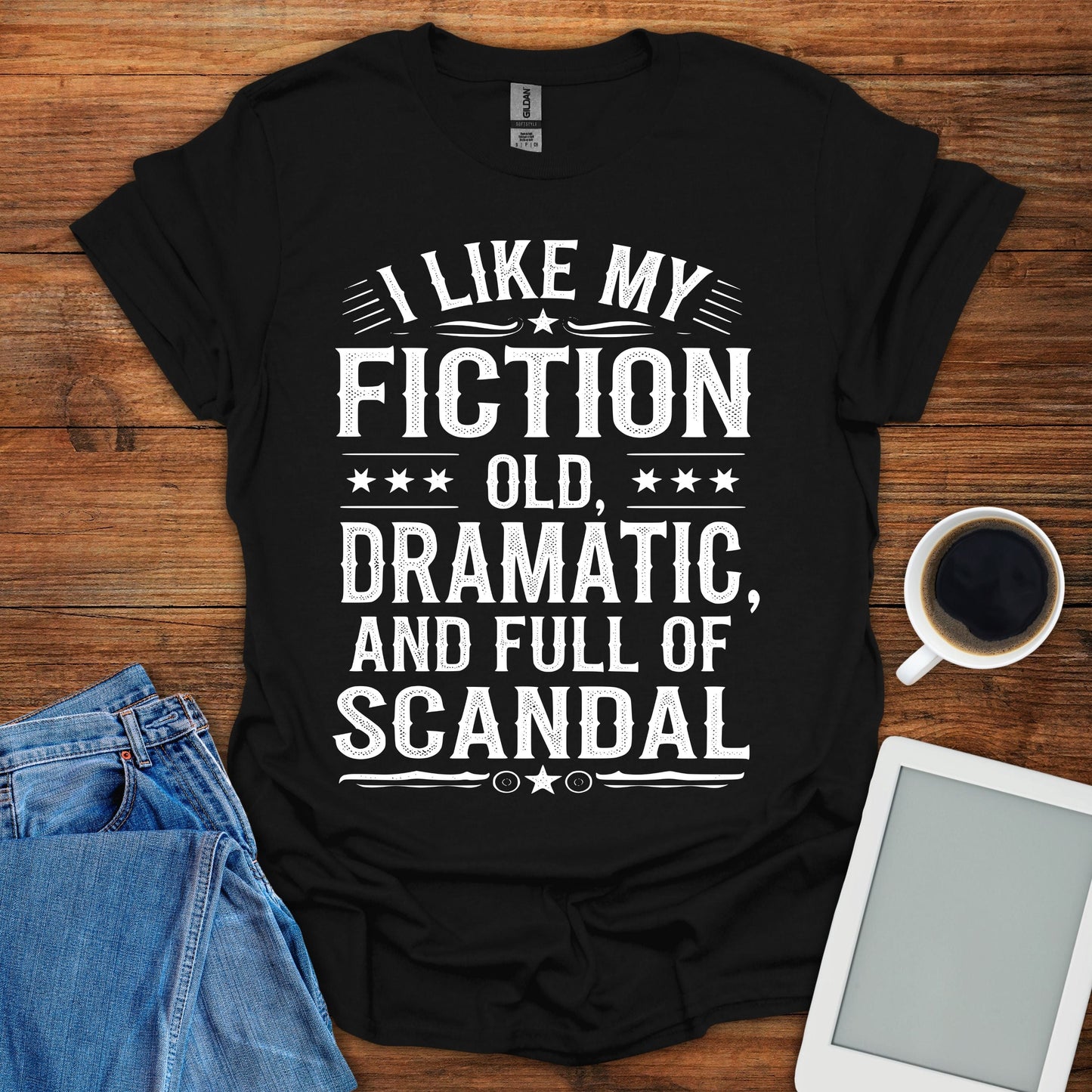I Like My Fiction Old, Dramatic, And Full Of Scandal Tee