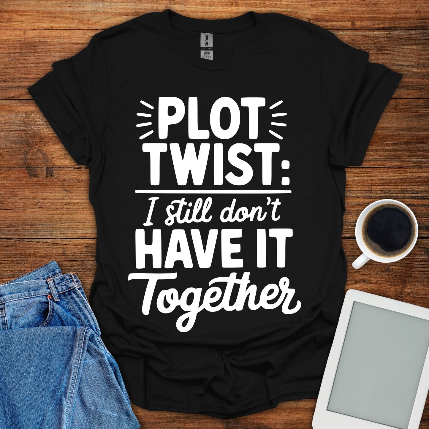 Plot Twist: I Still Don't Have It Together Tee