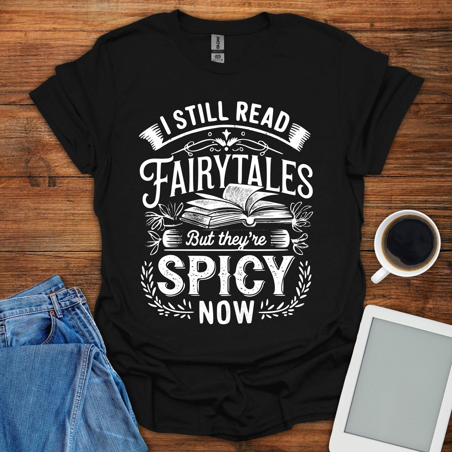 I Still Read Fairytales But They're Spicy Now Tee