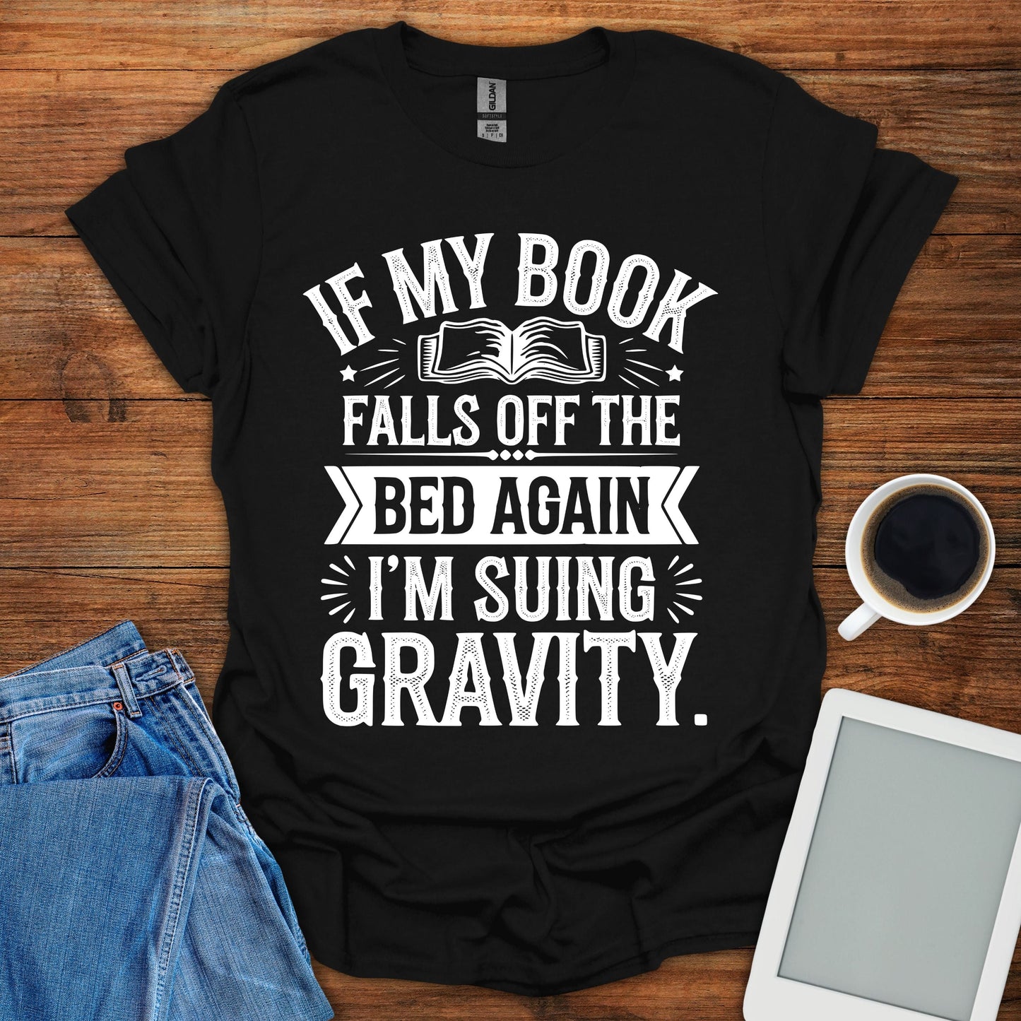 If My Book Falls Off The Bed Again, I'm Suing Gravity Tee