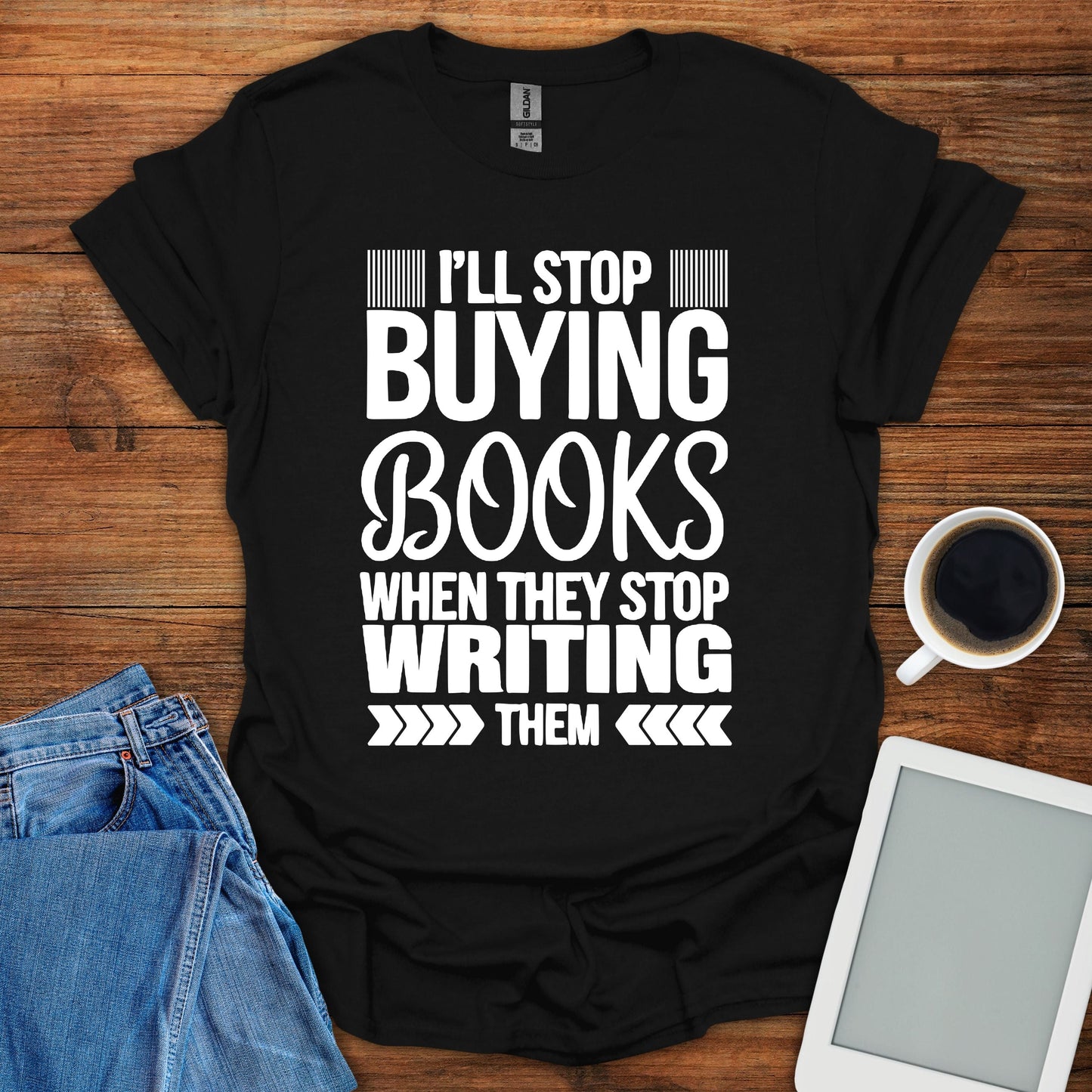 I'll Stop Buying Books When They Stop Writing Them Tee