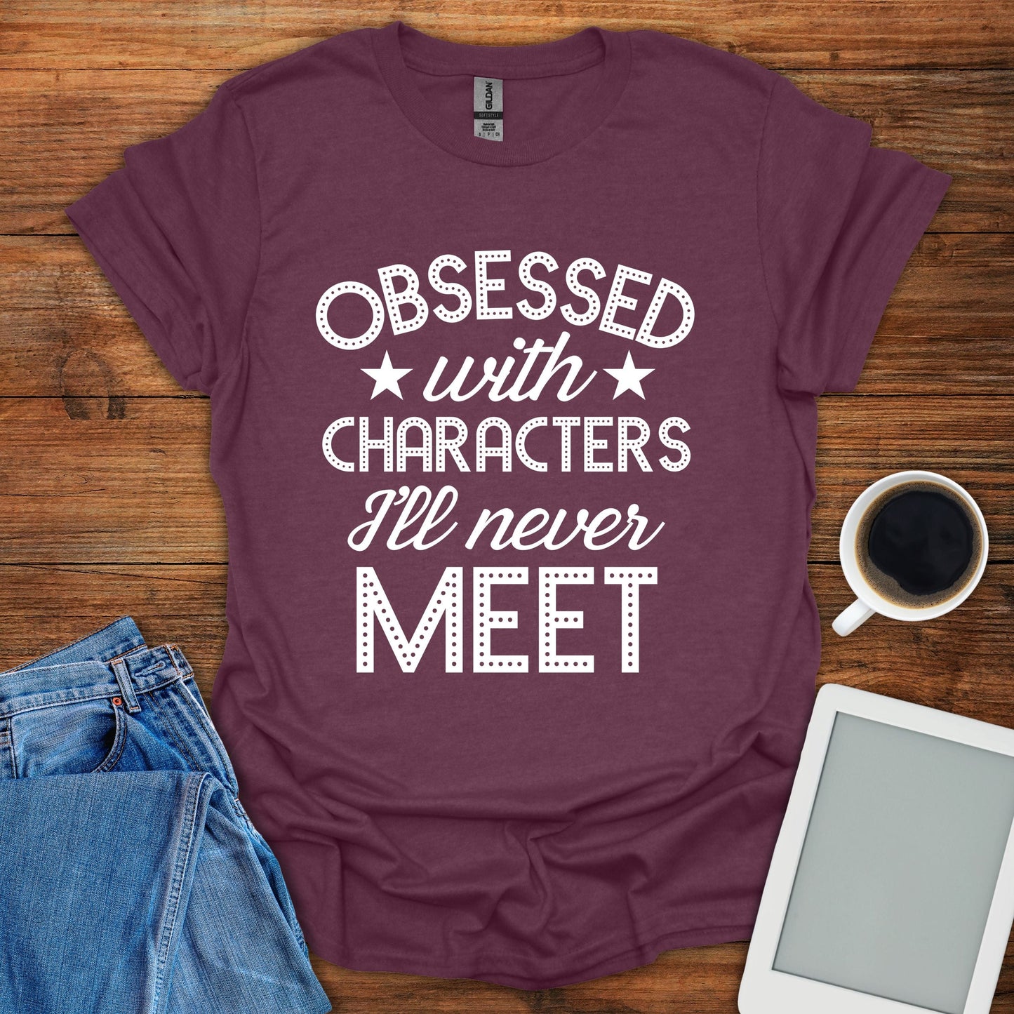 Obsessed With Characters I'll Never Meet Tee