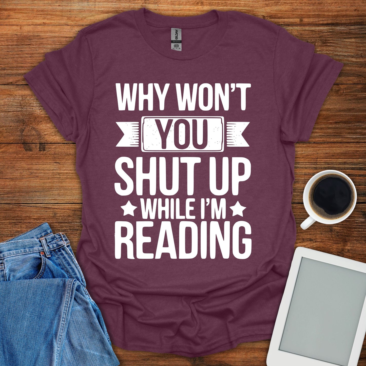Why Won't You Shut Up While I'm Reading Tee