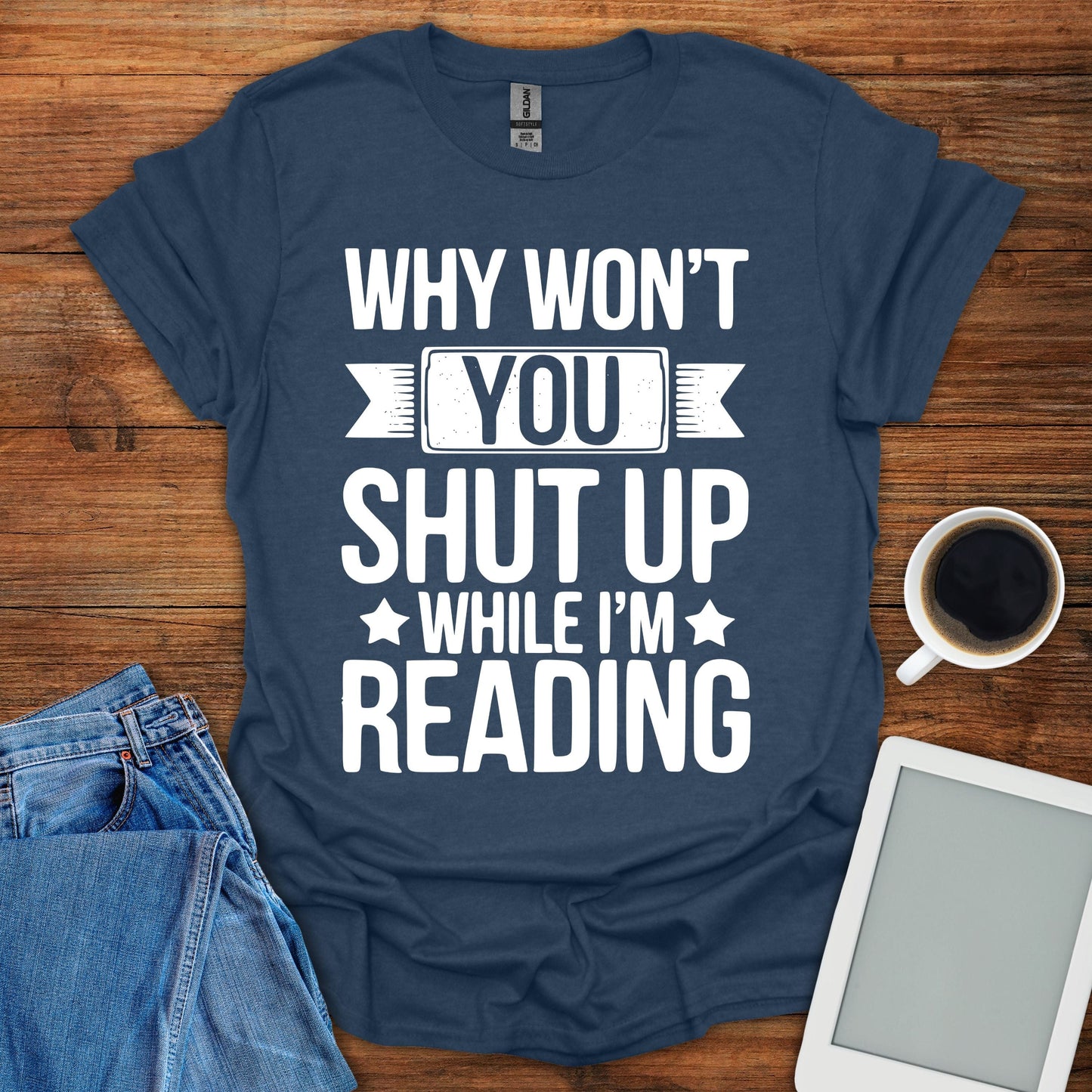 Why Won't You Shut Up While I'm Reading Tee