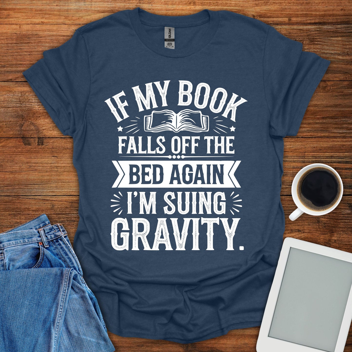 If My Book Falls Off The Bed Again, I'm Suing Gravity Tee