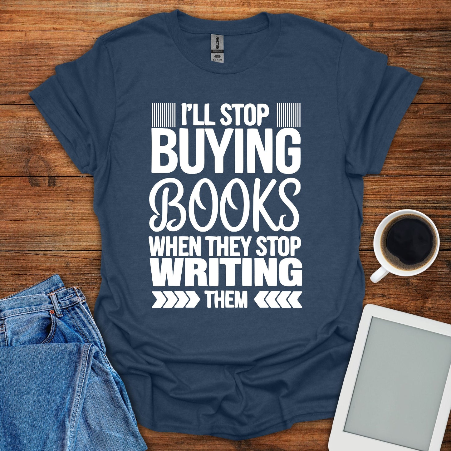 I'll Stop Buying Books When They Stop Writing Them Tee