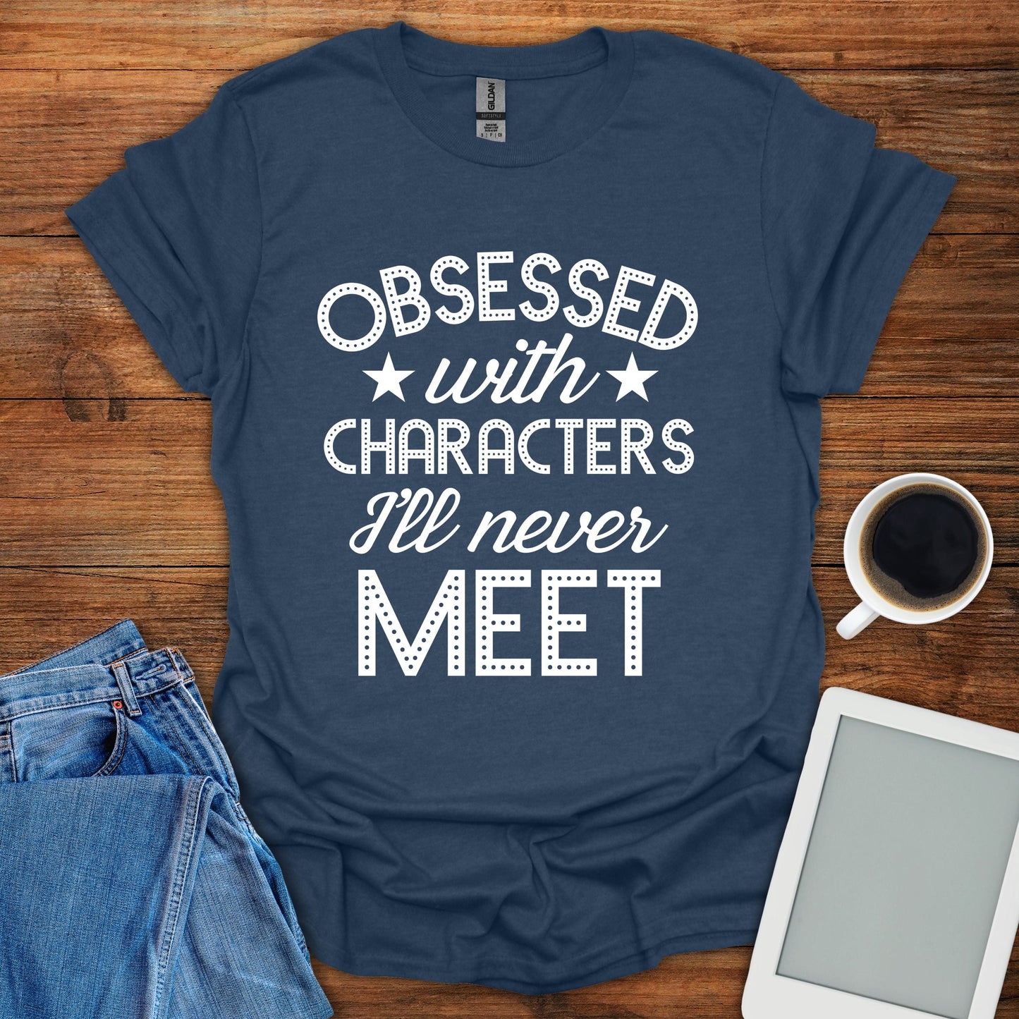 Obsessed With Characters I'll Never Meet Tee