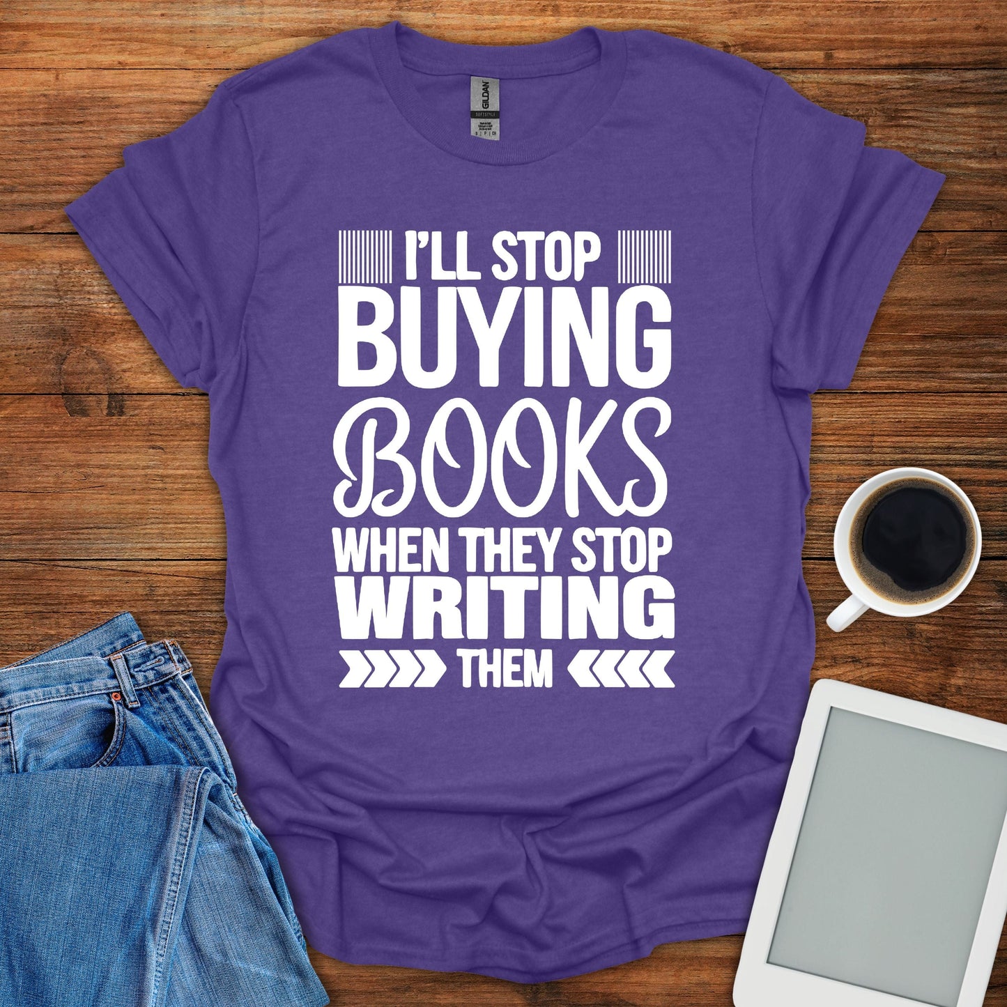 I'll Stop Buying Books When They Stop Writing Them Tee