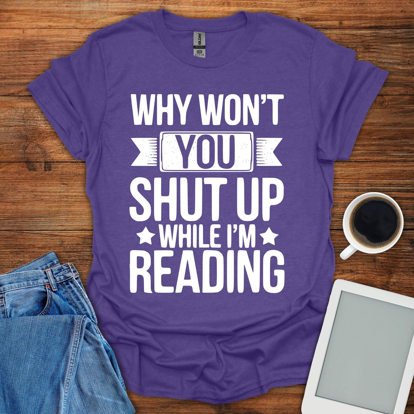 Why Won't You Shut Up While I'm Reading Tee