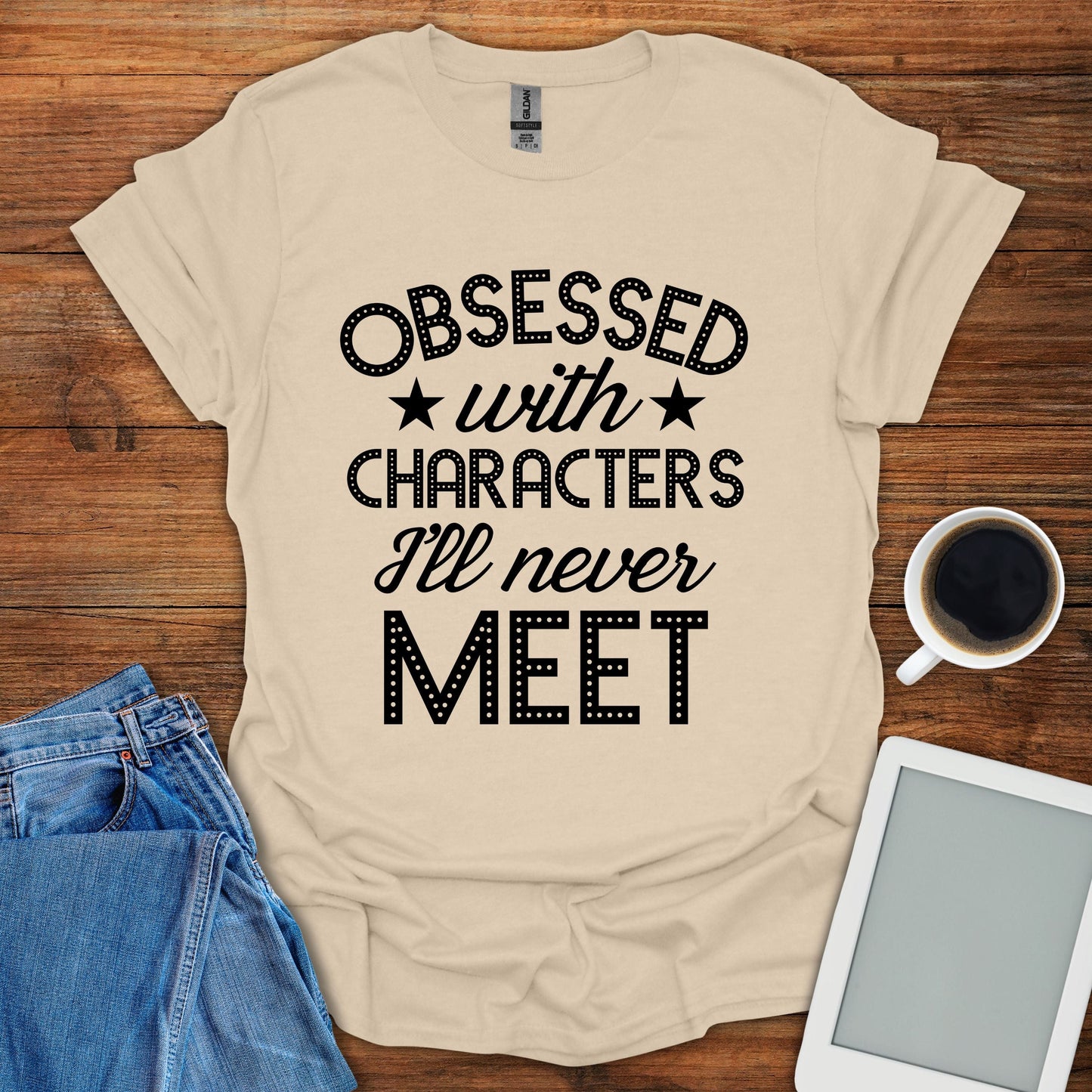 Obsessed With Characters I'll Never Meet Tee