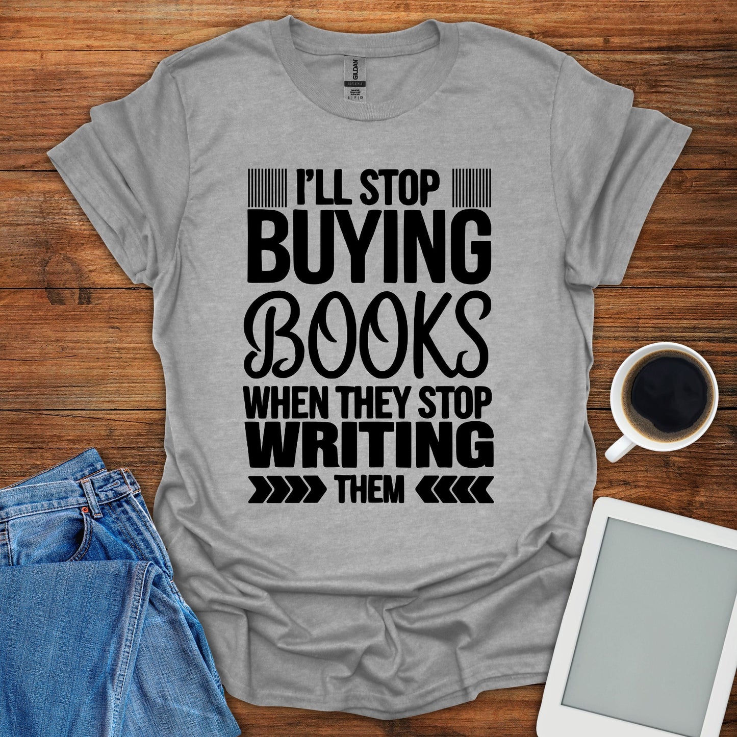 I'll Stop Buying Books When They Stop Writing Them Tee