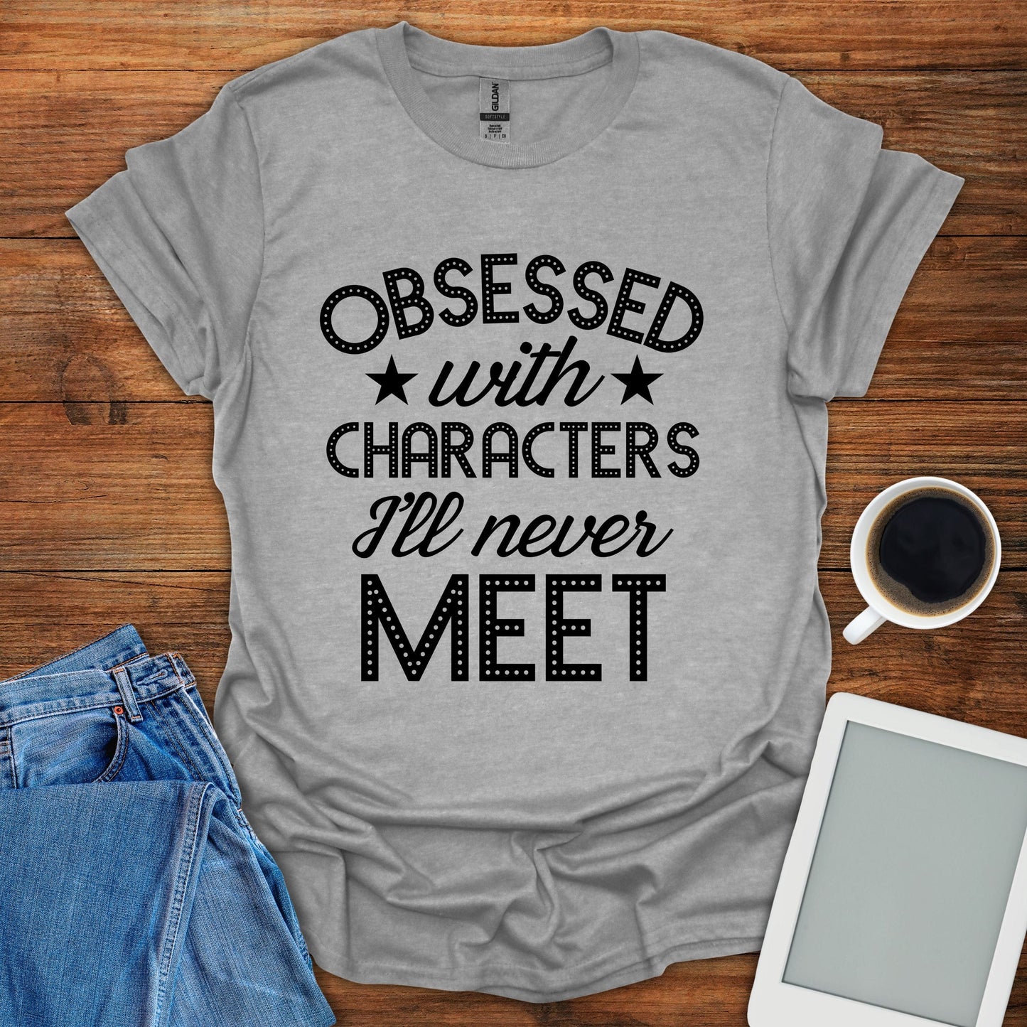 Obsessed With Characters I'll Never Meet Tee