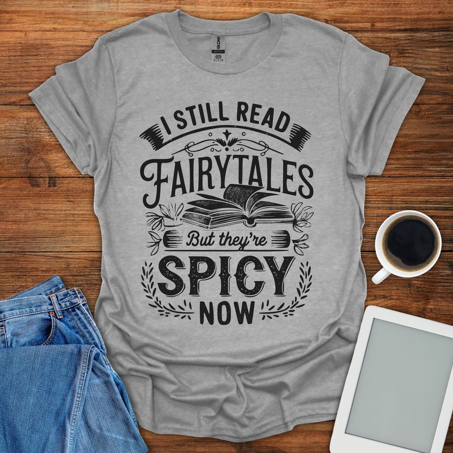 I Still Read Fairytales But They're Spicy Now Tee