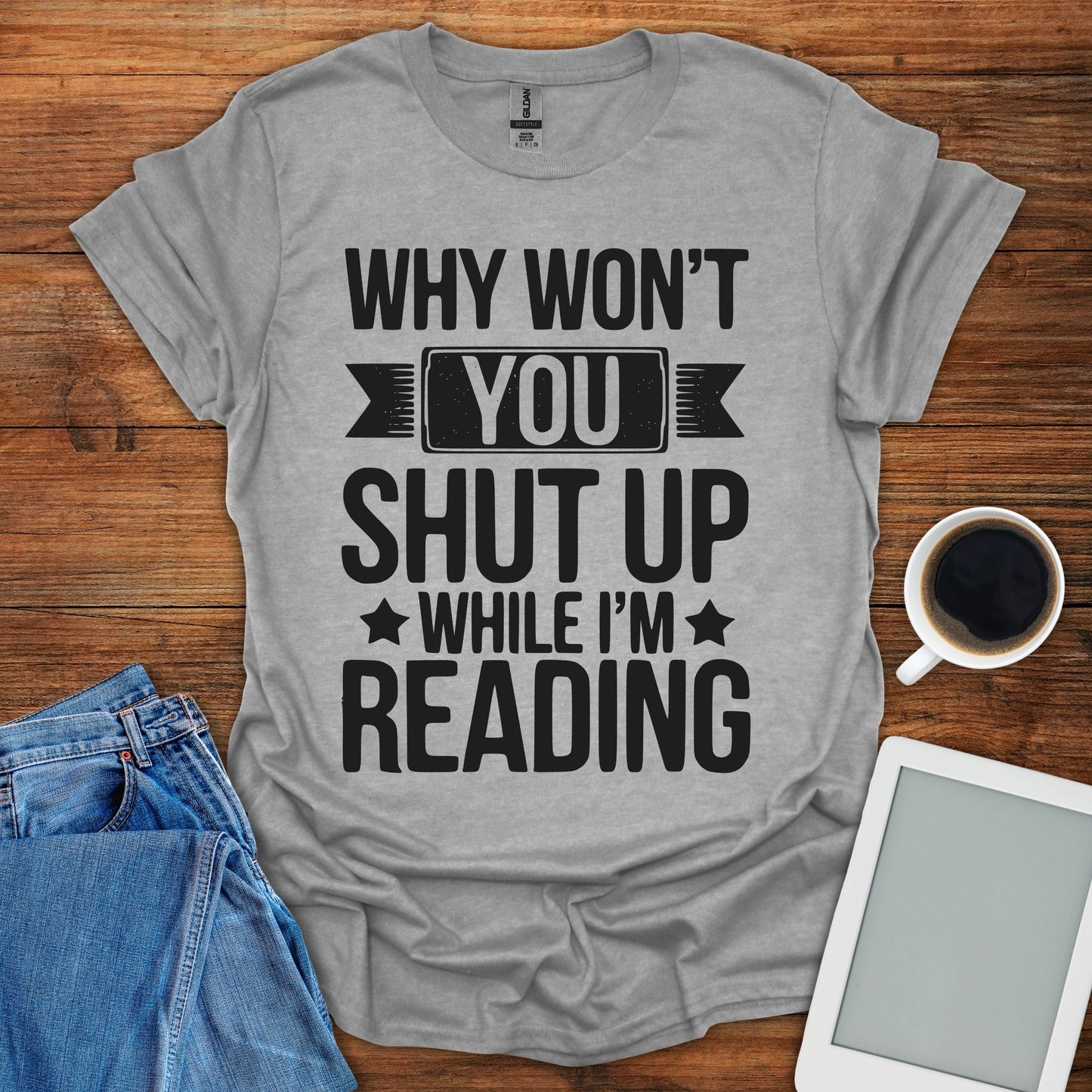 Why Won't You Shut Up While I'm Reading Tee