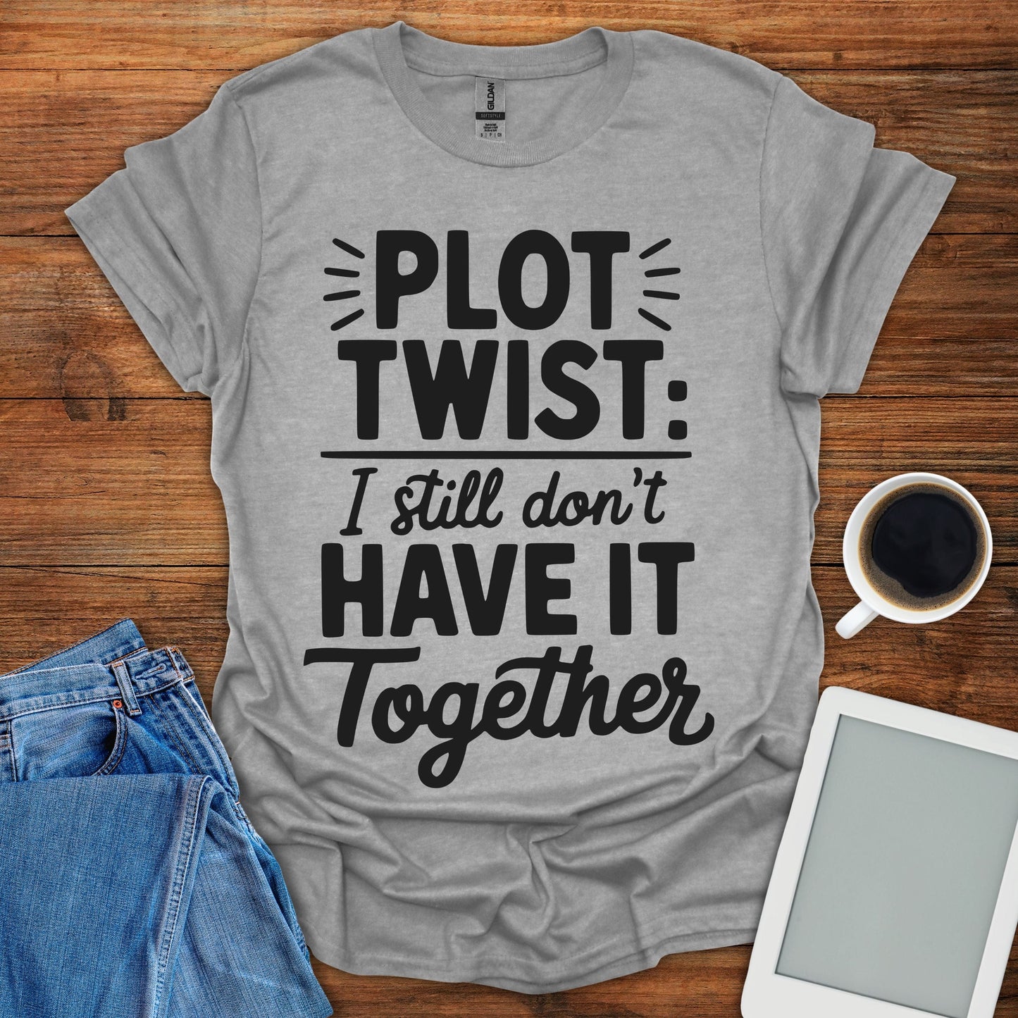 Plot Twist: I Still Don't Have It Together Tee