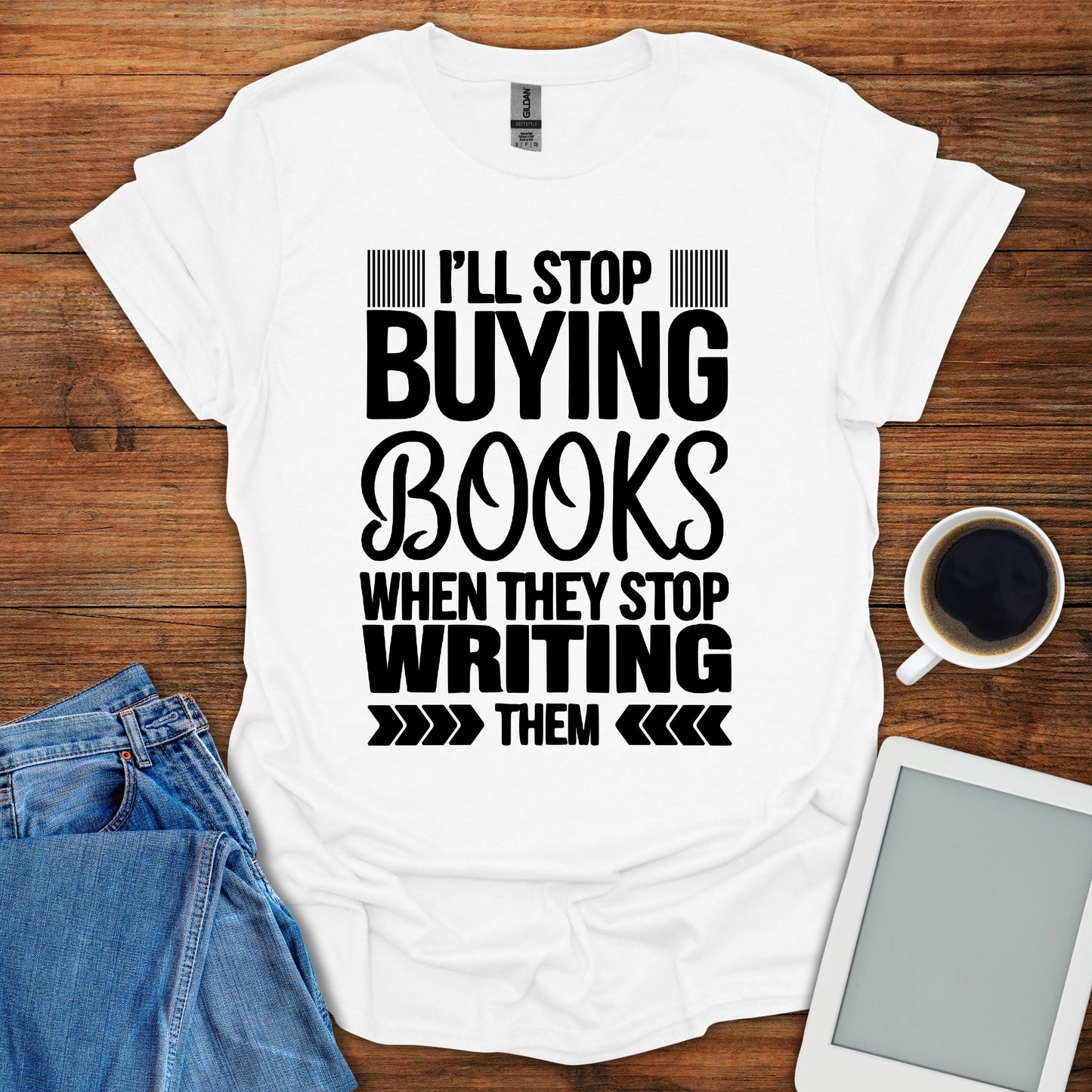 I'll Stop Buying Books When They Stop Writing Them Tee