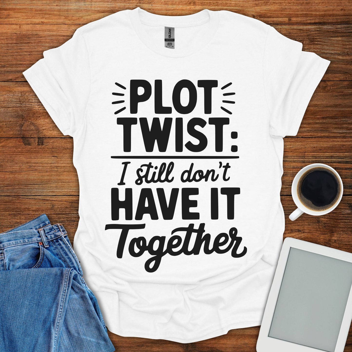 Plot Twist: I Still Don't Have It Together Tee