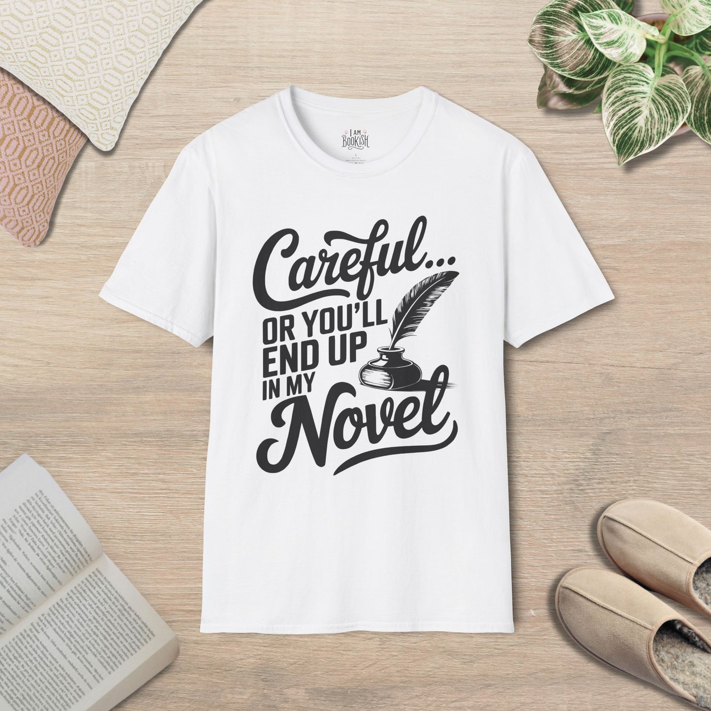 Careful, Or You'll End Up In My Novel T-Shirt