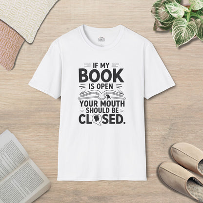 If My Book Is Open, Your Mouth Should Be Closed T-Shirt