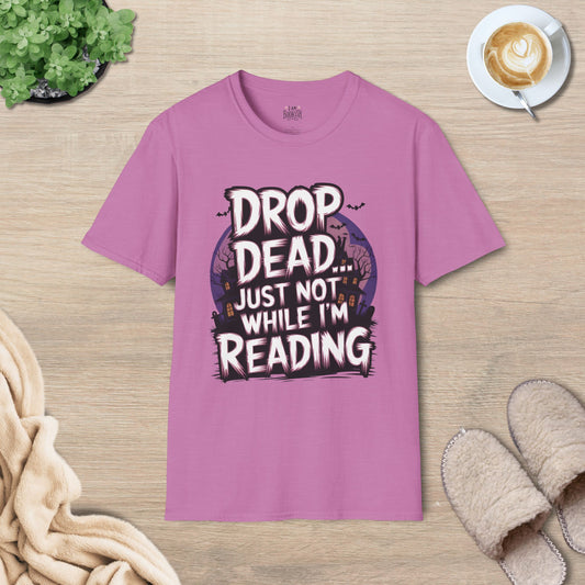 Drop Dead... Just Not While I'm Reading T-Shirt