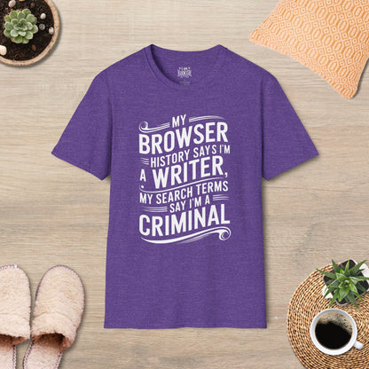 My Browser History Says I'm A Writer, My Search Terms Say I'm A Criminal T-Shirt