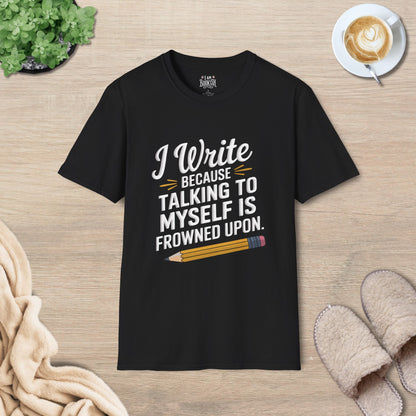 I Write Because Talking To Myself Is Frowned Upon T-Shirt