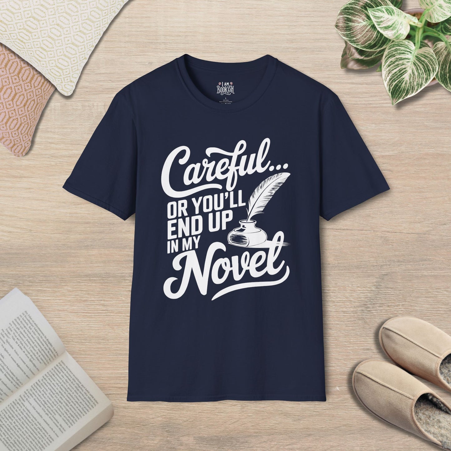 Careful, Or You'll End Up In My Novel T-Shirt