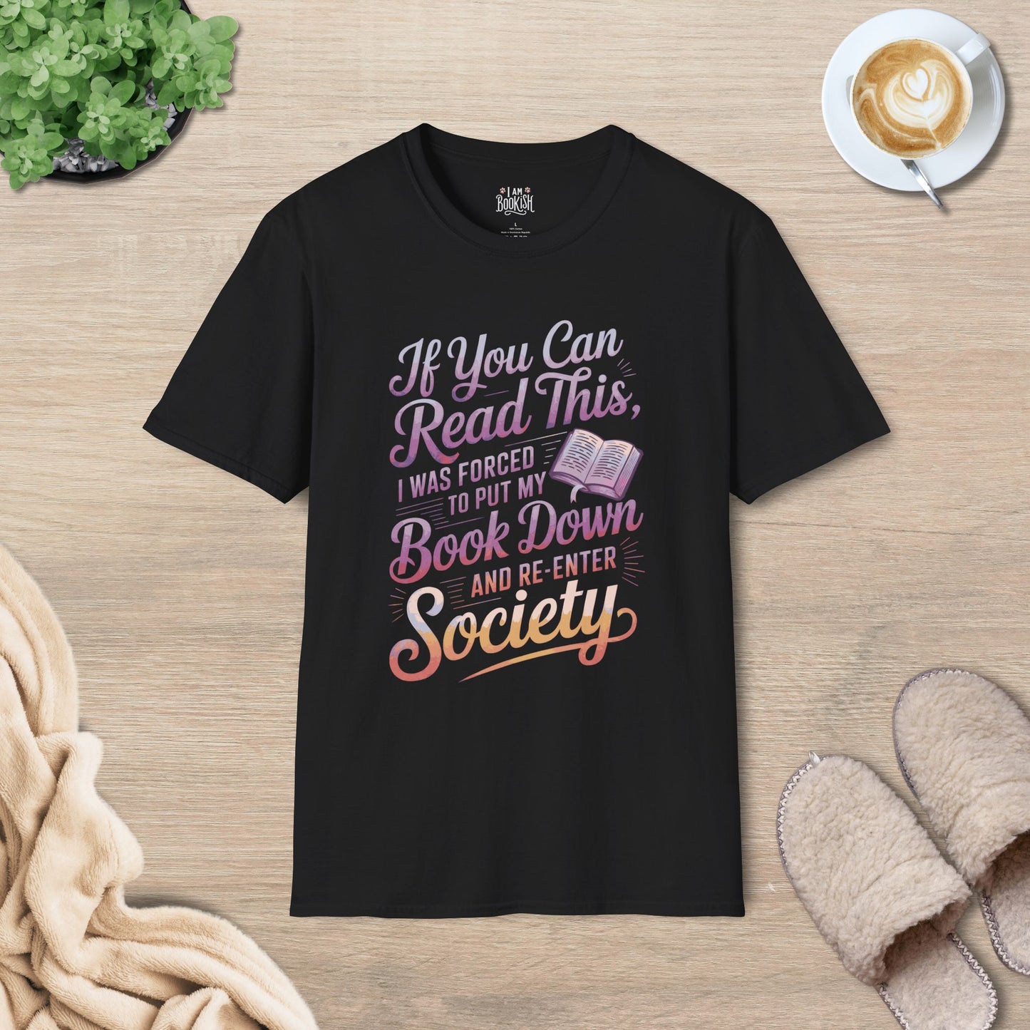 If You Can Read This I Was Forced To Put My Book Down And Re-enter Society T-Shirt