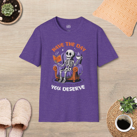 Have the Day You Deserve T-Shirt