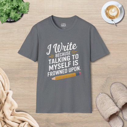 I Write Because Talking To Myself Is Frowned Upon T-Shirt