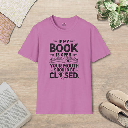 If My Book Is Open, Your Mouth Should Be Closed T-Shirt