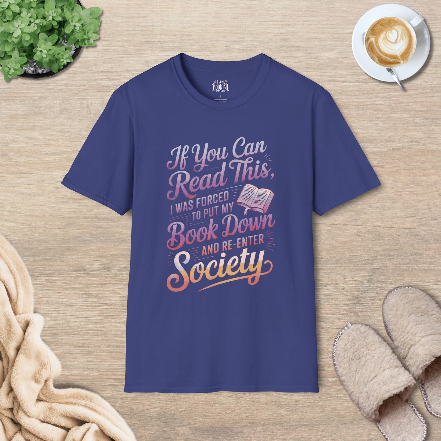 If You Can Read This I Was Forced To Put My Book Down And Re-enter Society T-Shirt