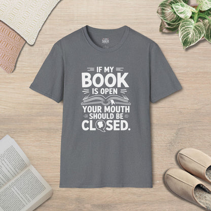 If My Book Is Open, Your Mouth Should Be Closed T-Shirt