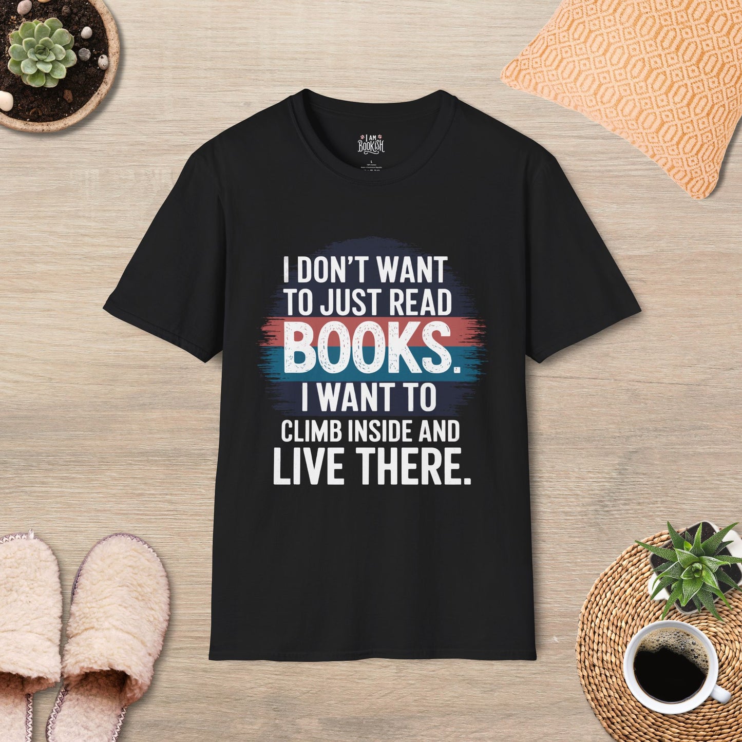 I Don't Want To Just Read Books, I want To Climb Inside And Live There T-Shirt