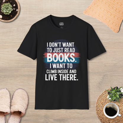 I Don't Want To Just Read Books, I want To Climb Inside And Live There T-Shirt