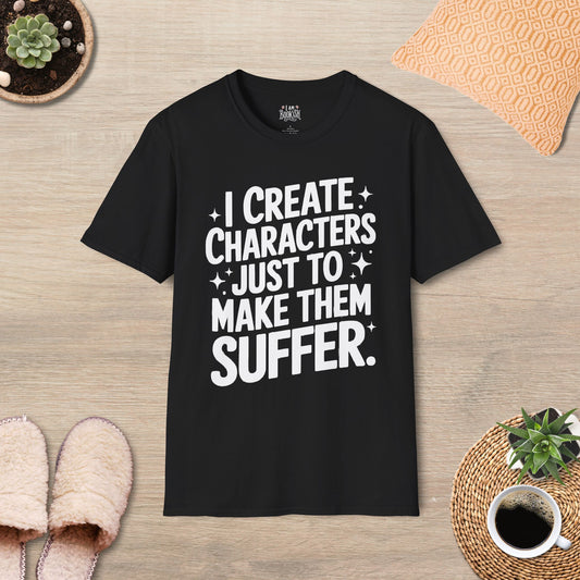 I Create Characters Just To Make Them Suffer T-Shirt