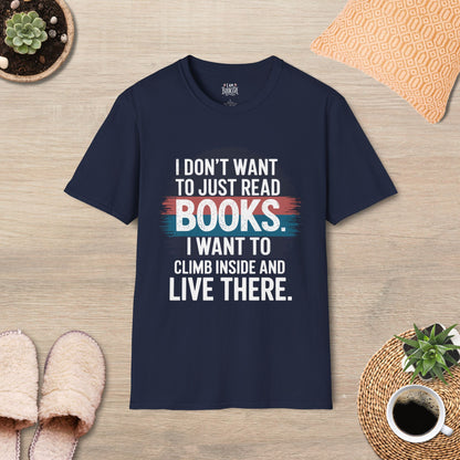 I Don't Want To Just Read Books, I want To Climb Inside And Live There T-Shirt