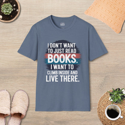 I Don't Want To Just Read Books, I want To Climb Inside And Live There T-Shirt