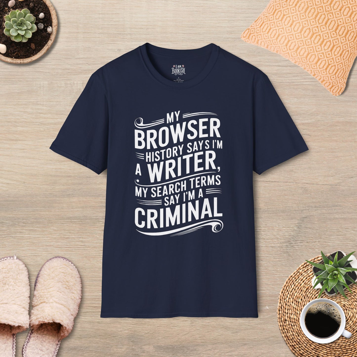 My Browser History Says I'm A Writer, My Search Terms Say I'm A Criminal T-Shirt