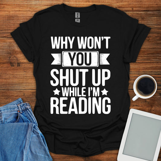 Why Won't You Shut Up While I'm Reading Tee