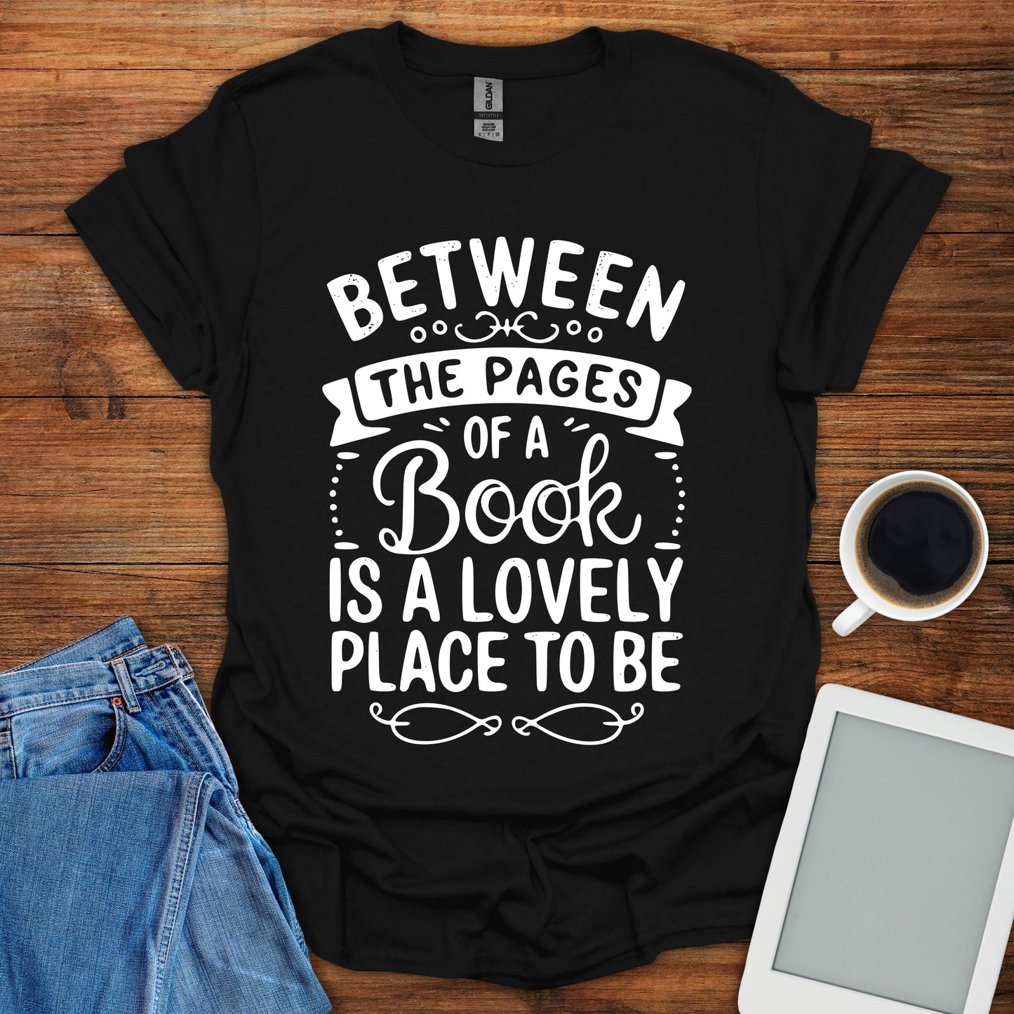 Between The Pages Of a Book Is A Lovely Place To Be Tee