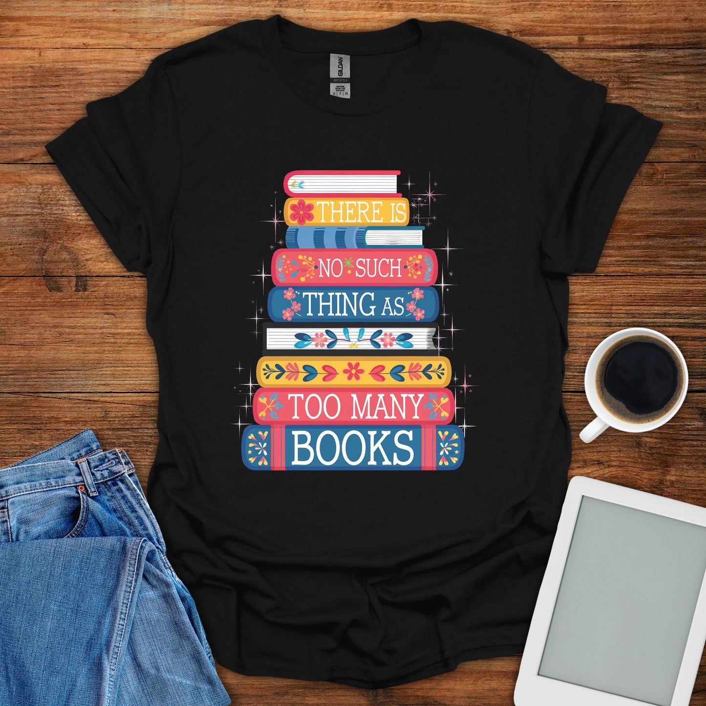 There's no Such Thing As Too Many Books Tee