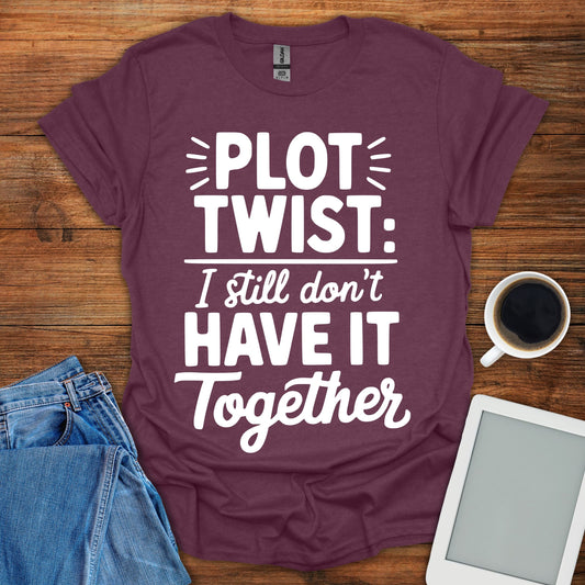 Plot Twist: I Still Don't Have It Together Tee
