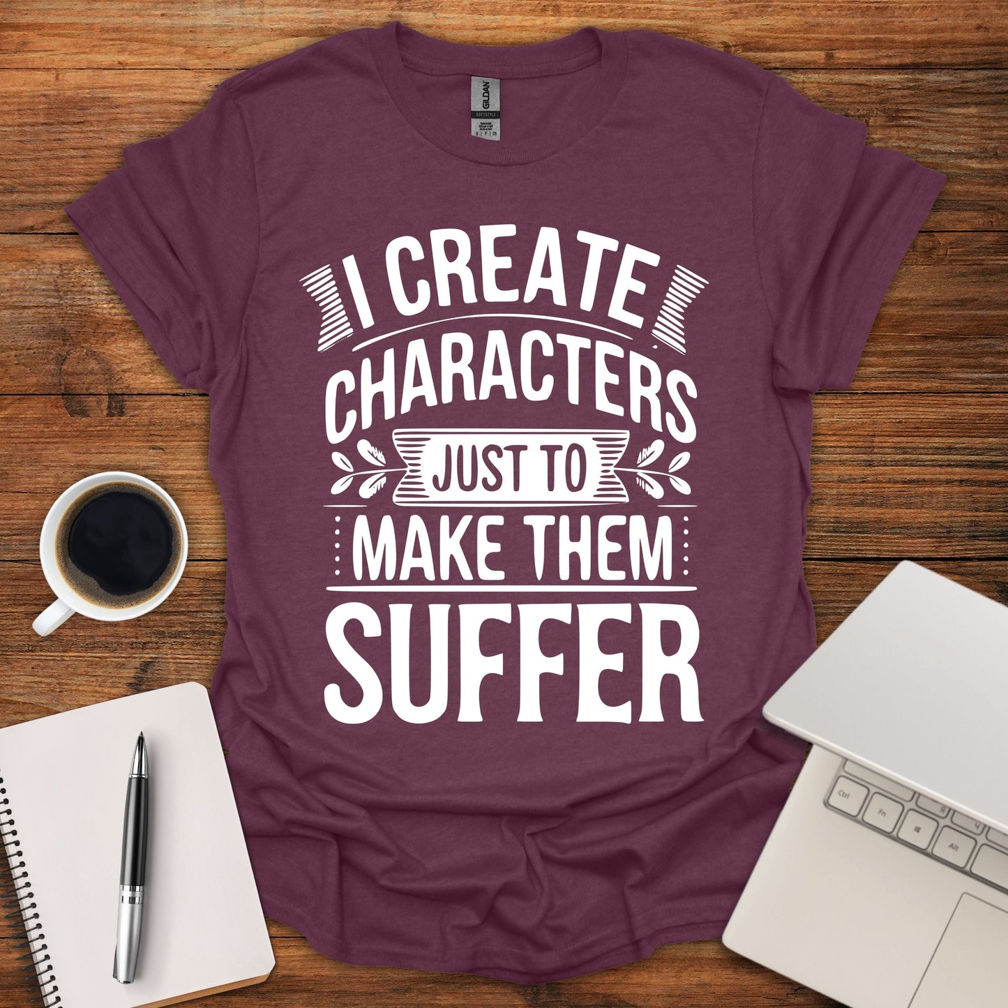 I Create Characters Just To Make Them Suffer Tee