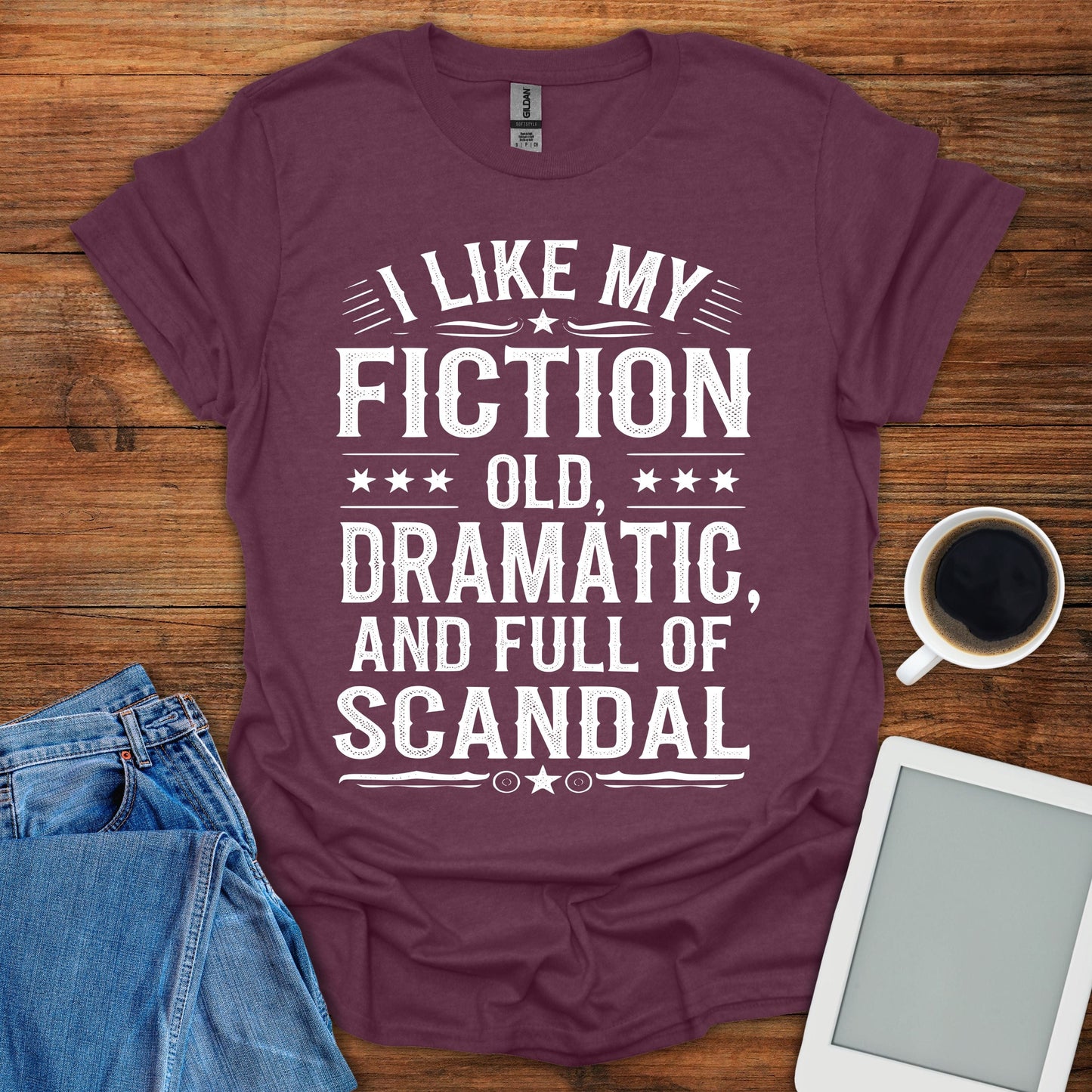 I Like My Fiction Old, Dramatic, And Full Of Scandal Tee