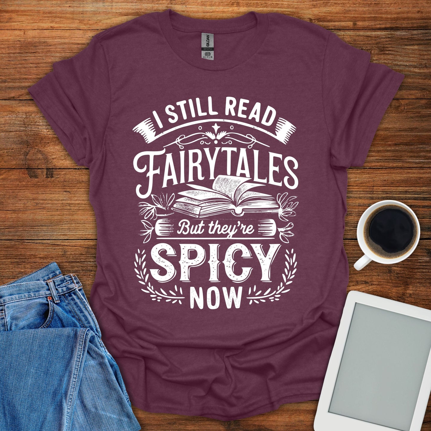 I Still Read Fairytales But They're Spicy Now Tee