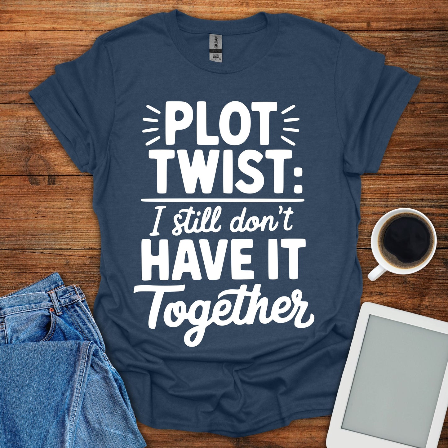 Plot Twist: I Still Don't Have It Together Tee