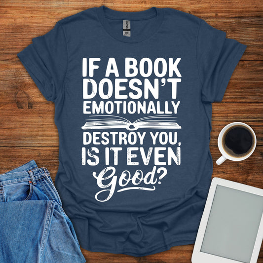If A Book Doesn't Emotinally Destroy You, Is It Even Good? Tee