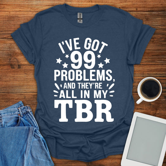 I've Got 99 Problems And They're All In My TBR Tee