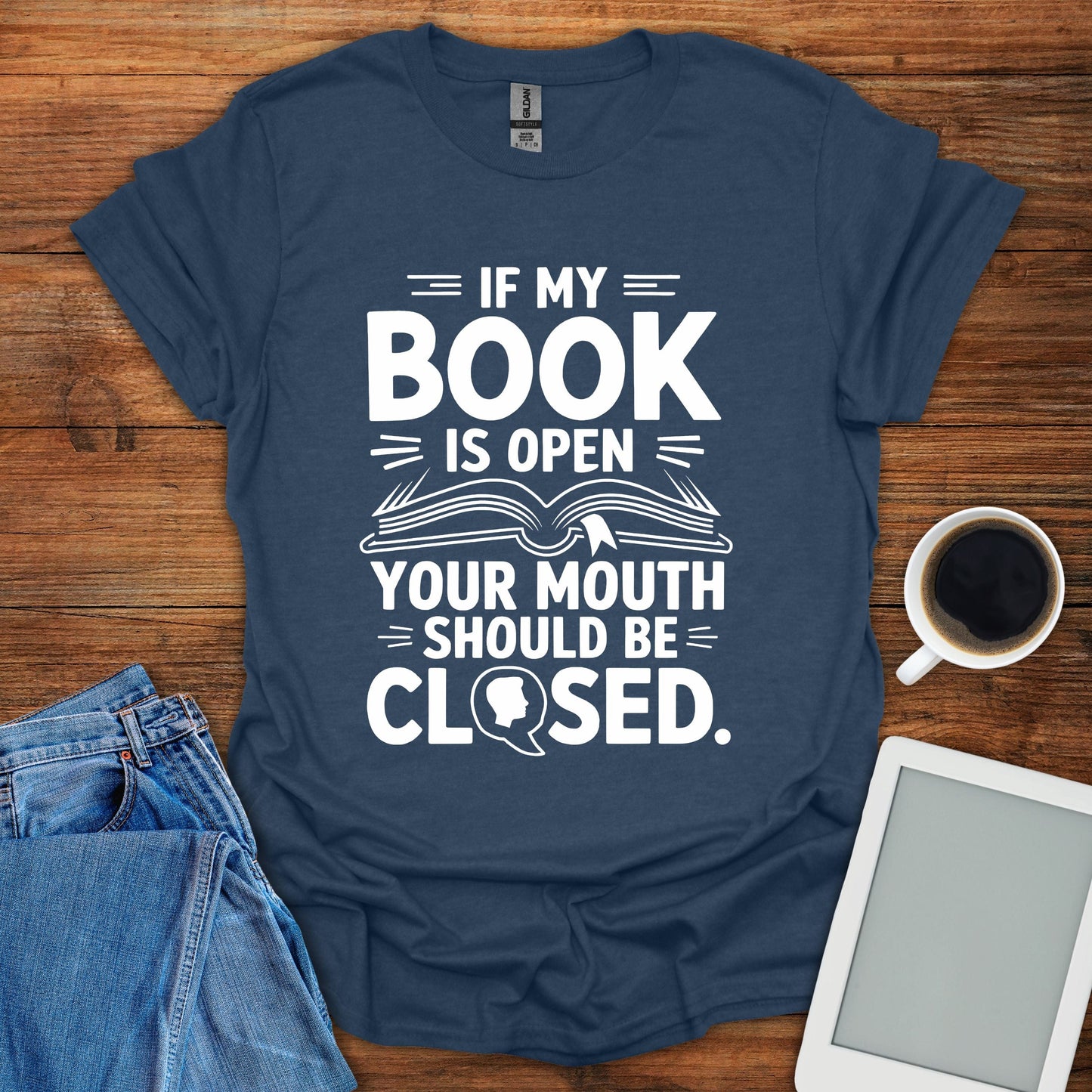 If My Book Is Open, Your Mouth Should Be Closed Tee